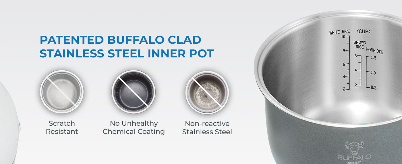 Patented Buffalo clad stainless steel inner pot with scratch resistance, no coating, and non-reactive properties.